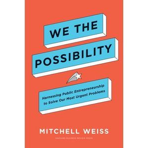 We the Possibility: Harnessing Public Entrepreneurship to Solve Our Most Urgent